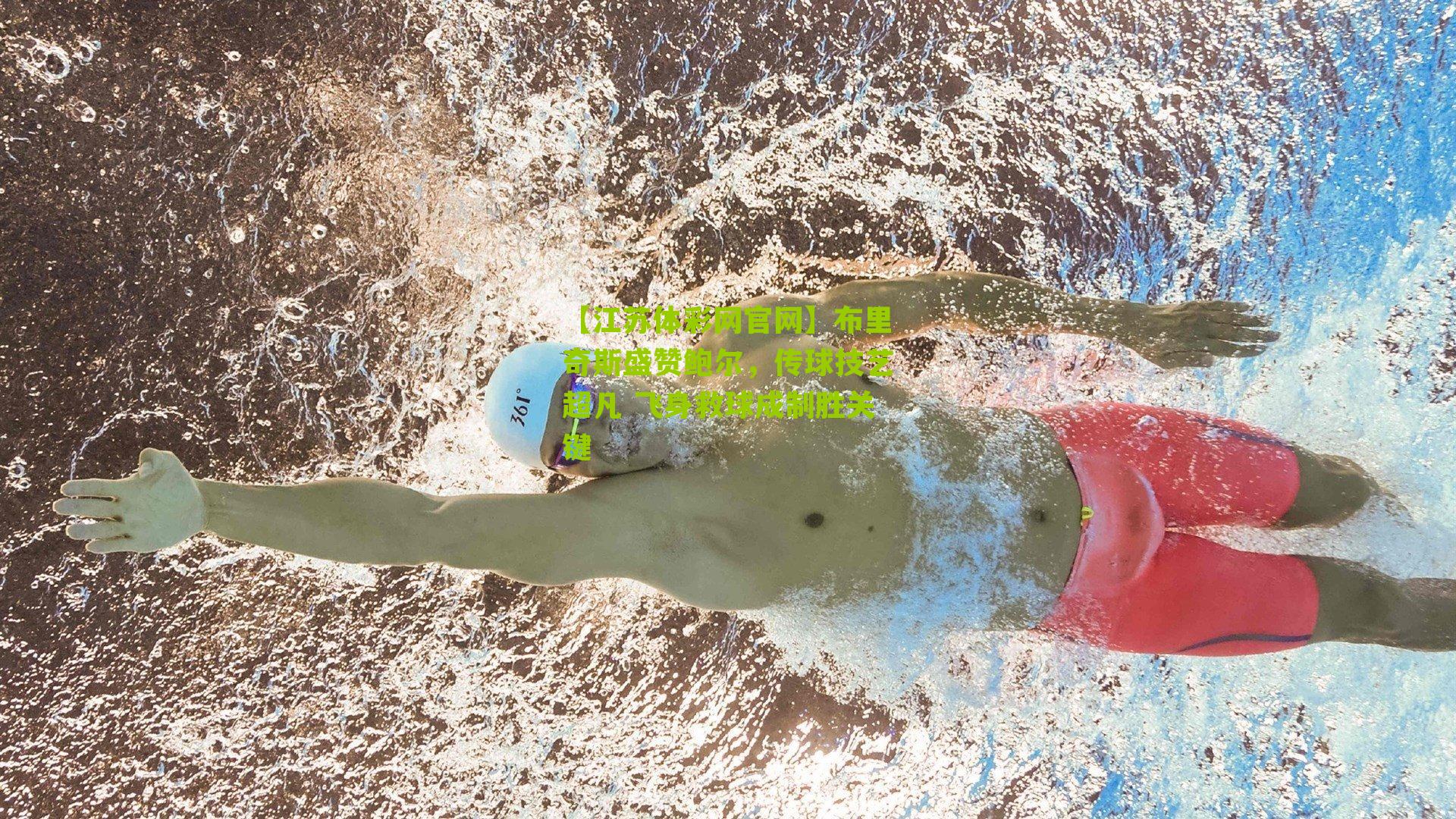 布里奇斯盛赞鲍尔，传球技艺超凡 飞身救球成制胜关键