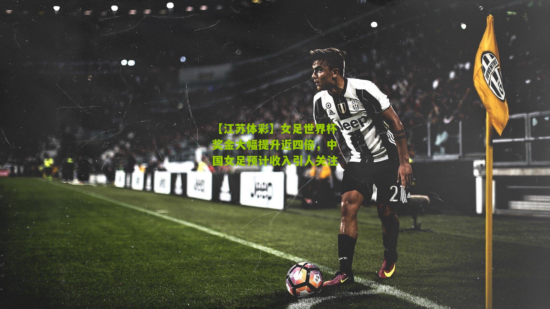 女足世界杯奖金大幅提升近四倍，中国女足预计收入引人关注