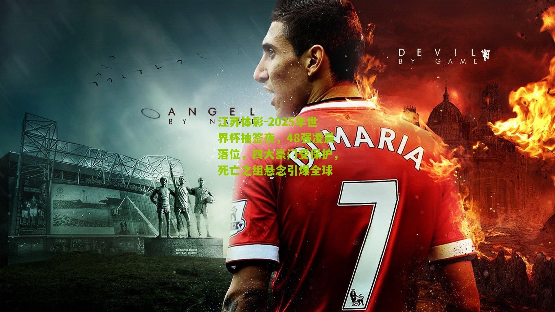 2025年世界杯抽签夜，48强凌晨落位，四大豪门受保护，死亡之组悬念引爆全球